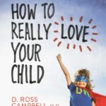 How to Really Love your Child by Ross Campbell
